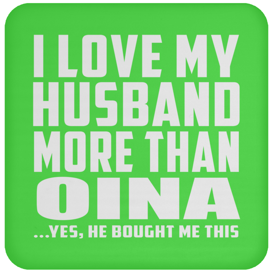 I Love My Husband More Than Oina - Drink Coaster