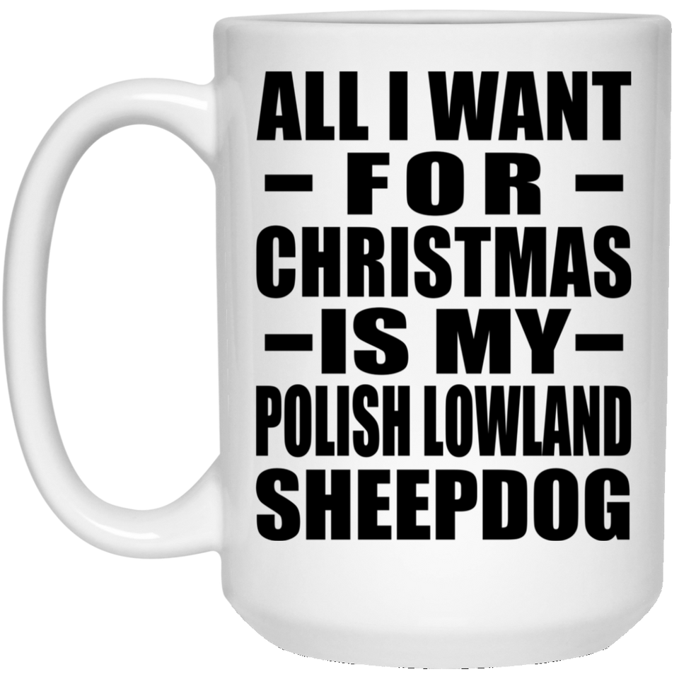 All I Want For Christmas Is My Polish Lowland Sheepdog - 15 Oz Coffee Mug