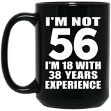 56th Birthday I'm Not 56 I'm 18 With 38 Years Experience - 15oz Coffee Mug Black