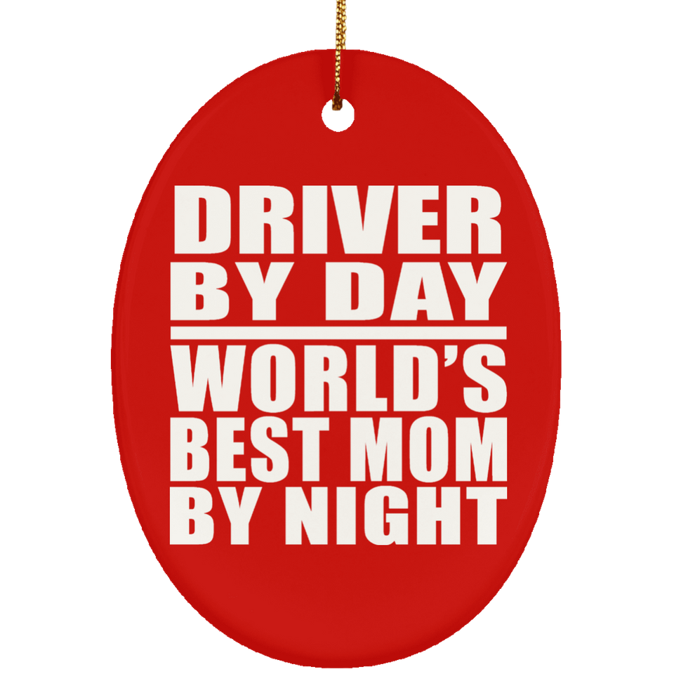 Driver By Day World's Best Mom By Night - Oval Ornament