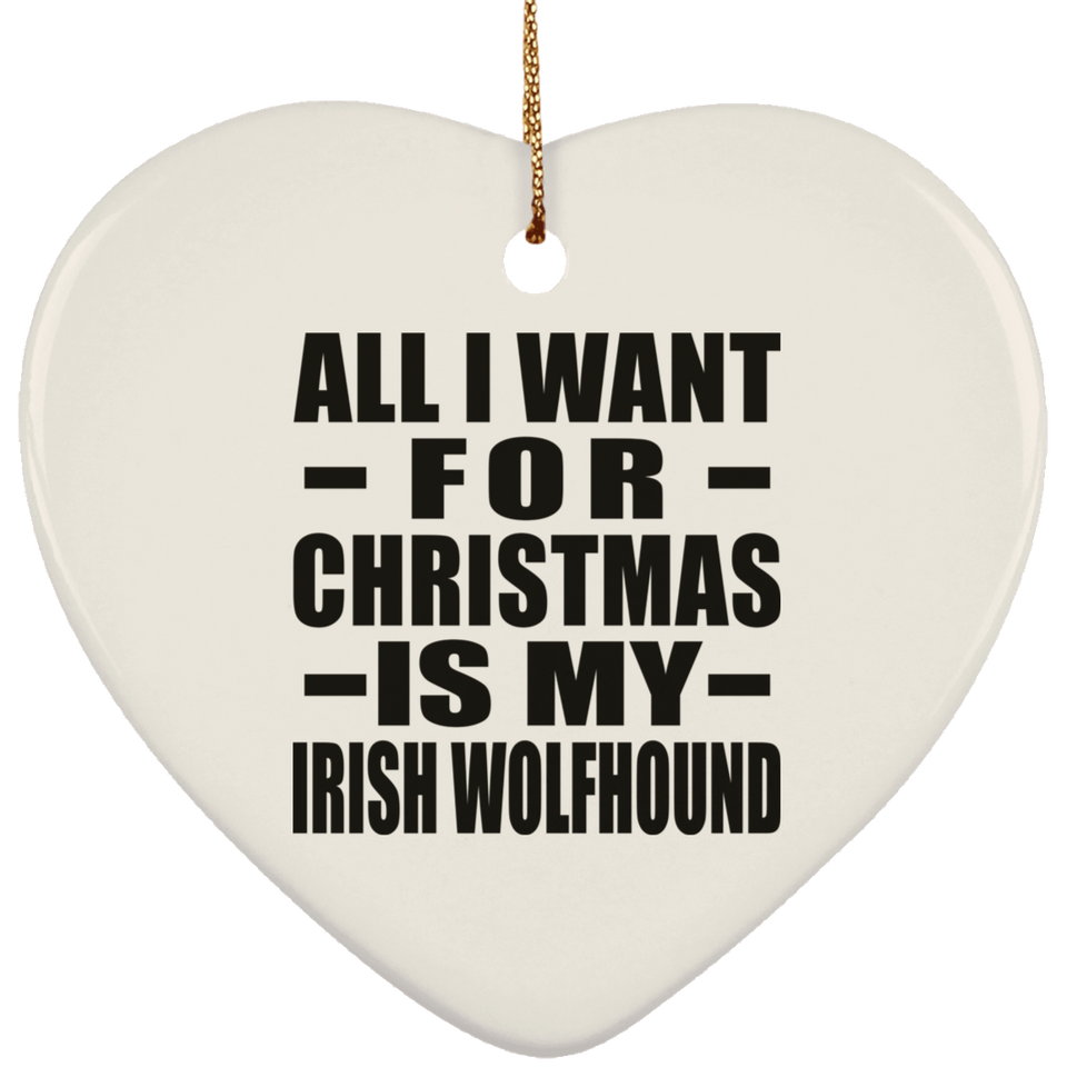 All I Want For Christmas Is My Irish Wolfhound - Heart Ornament