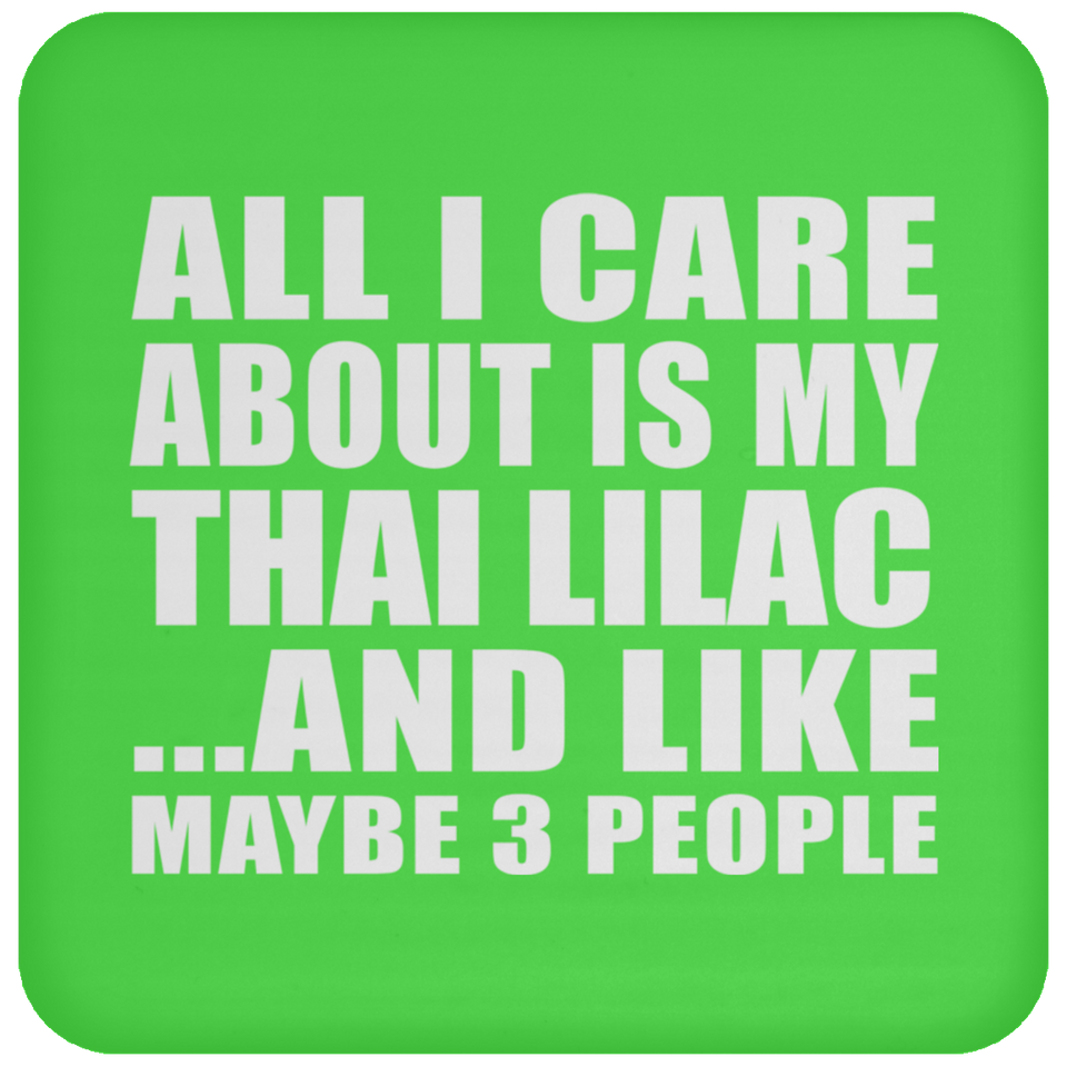 All I Care About Is My Thai Lilac - Drink Coaster