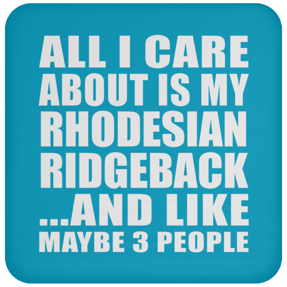 All I Care About Is My Rhodesian Ridgeback - Drink Coaster