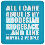 All I Care About Is My Rhodesian Ridgeback - Drink Coaster
