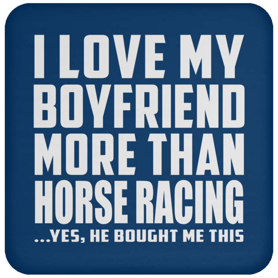 I Love My Boyfriend More Than Horse Racing - Drink Coaster