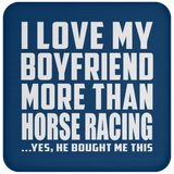 I Love My Boyfriend More Than Horse Racing - Drink Coaster