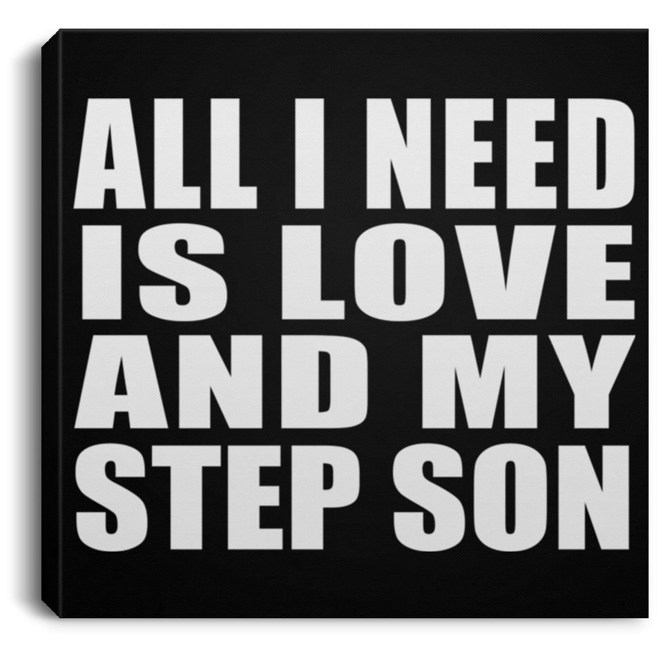All I Need Is Love And My Step Son - Canvas Square