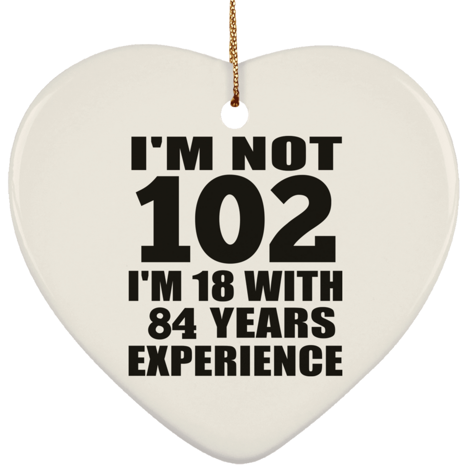 102nd Birthday I'm Not 102 I'm 18 With 84 Years Experience - Heart Ornament