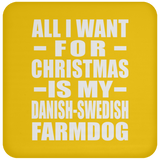 All I Want For Christmas Is My Danish-Swedish Farmdog - Coaster
