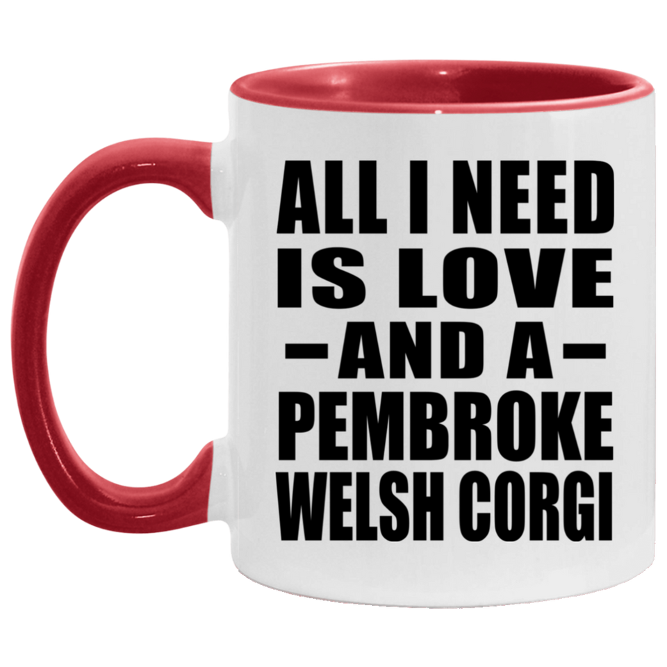 All I Need Is Love And A Pembroke Welsh Corgi - 11oz Accent Mug Red