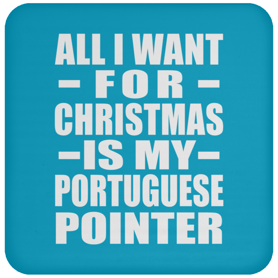 All I Want For Christmas Is My Portuguese Pointer - Coaster