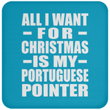 All I Want For Christmas Is My Portuguese Pointer - Coaster