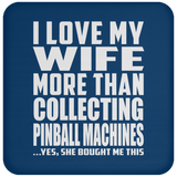 I Love My Wife More Than Collecting Pinball Machines - Drink Coaster