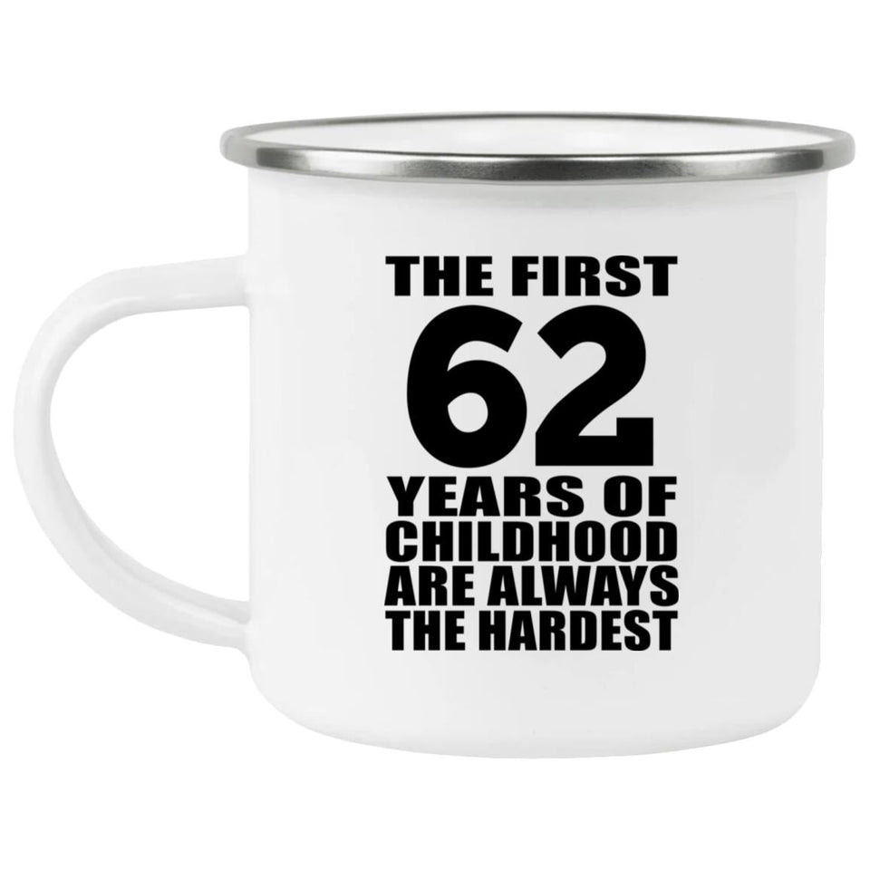 62nd Birthday First 62 Years of Childhood Are The Hardest - 12oz Camping Mug