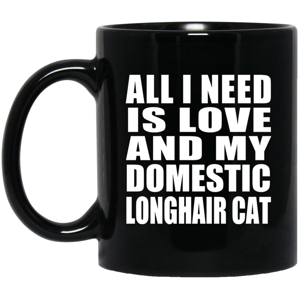 All I Need Is Love And My Domestic Longhair Cat - 11 Oz Coffee Mug Black