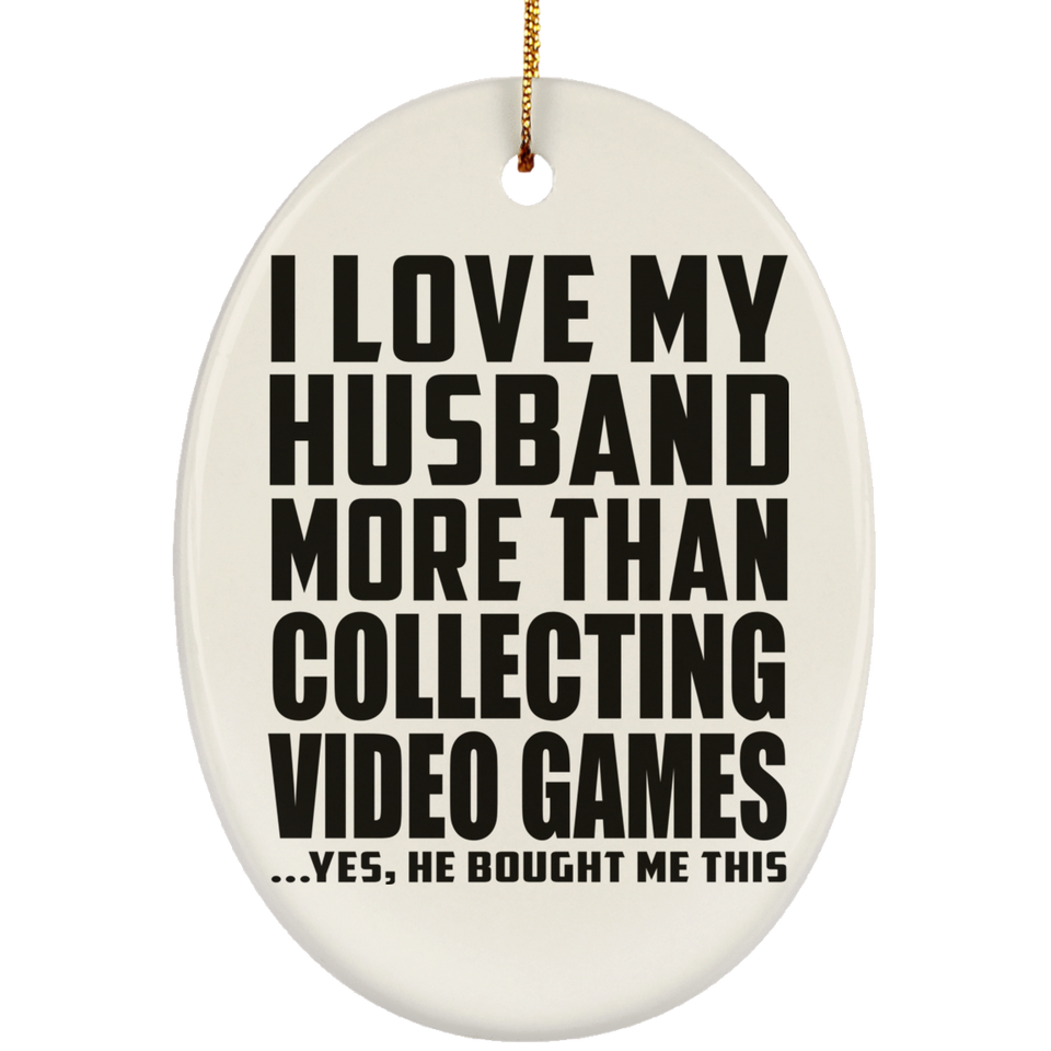 I Love My Husband More Than Collecting Video Games - Oval Ornament