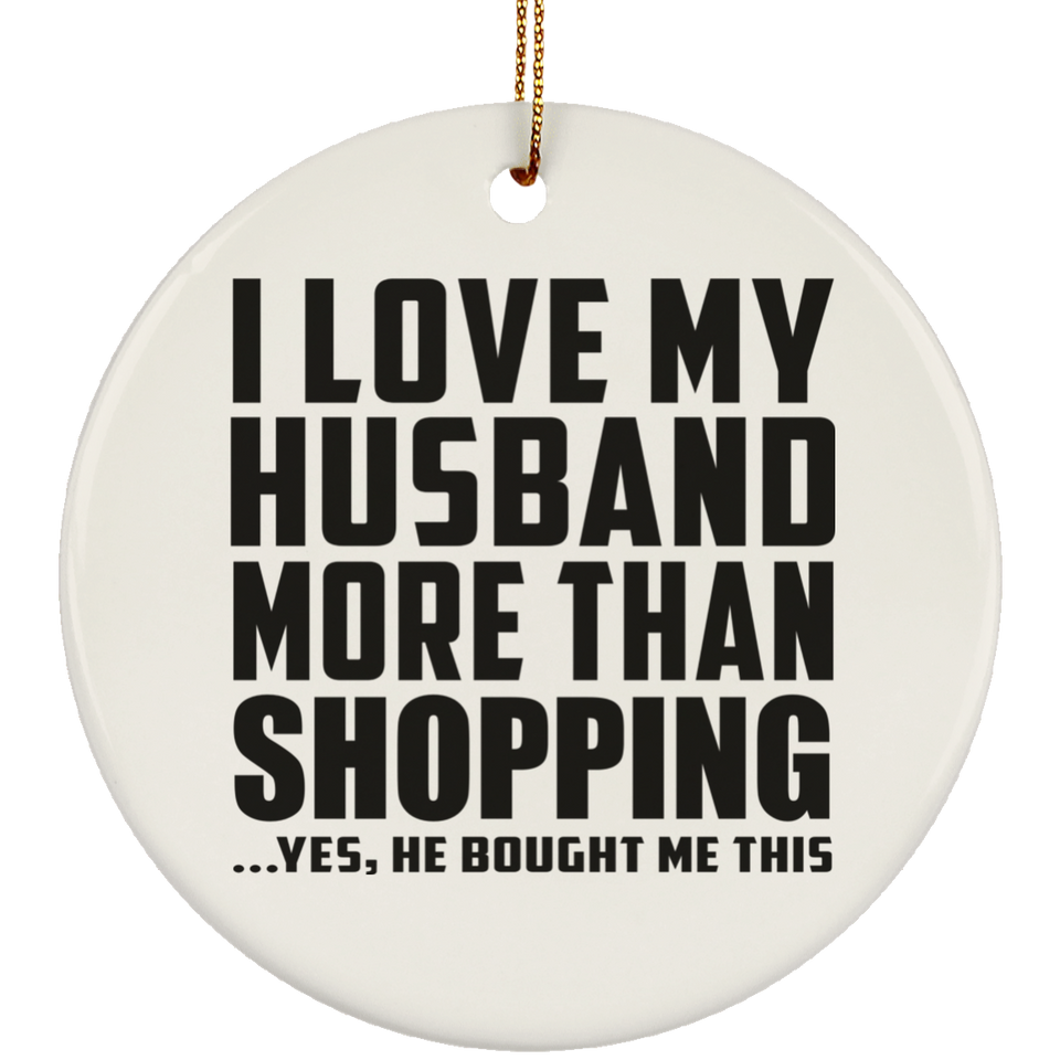 I Love My Husband More Than Shopping - Circle Ornament
