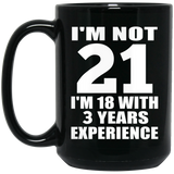 21st Birthday I'm Not 21 I'm 18 With 3 Years Experience - 15oz Coffee Mug Black