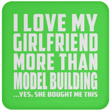 I Love My Girlfriend More Than Model Building - Drink Coaster
