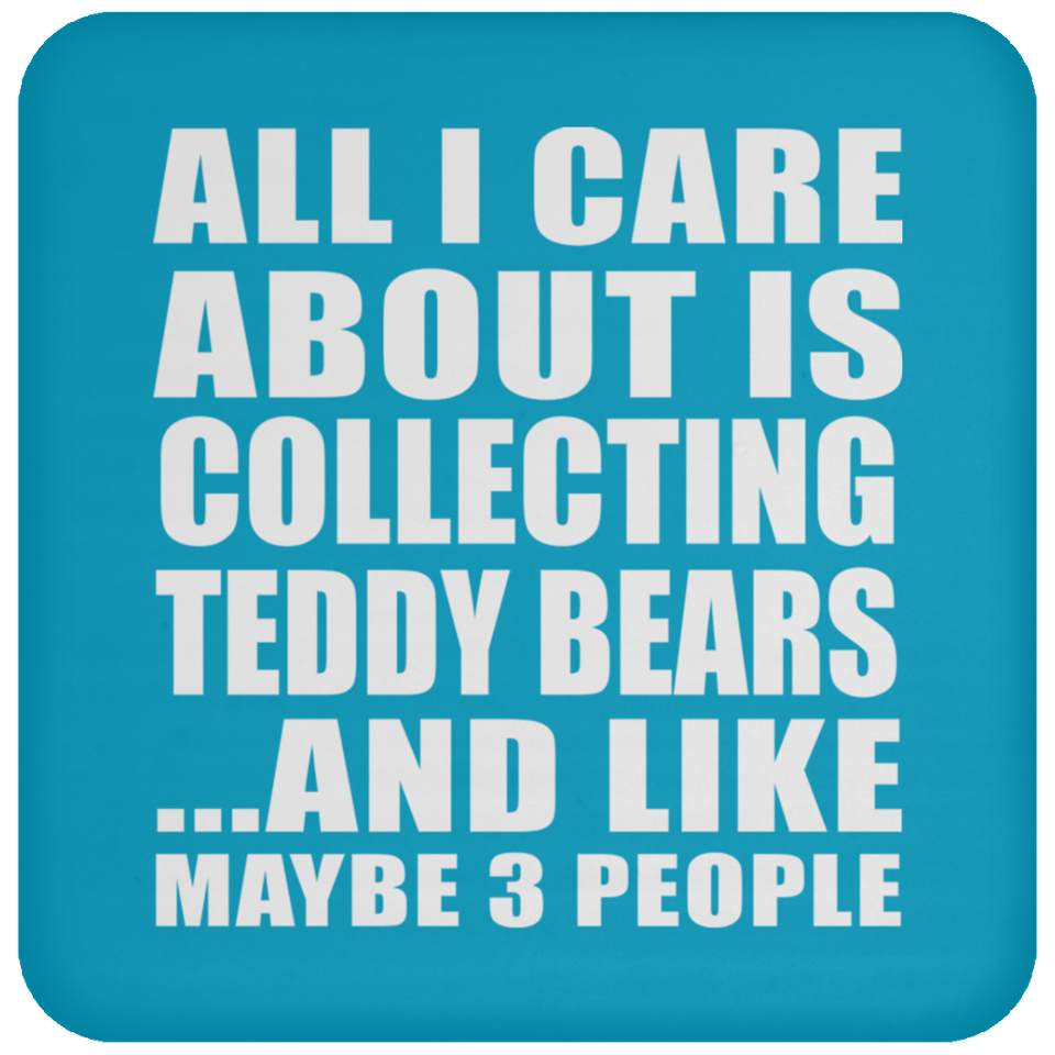 All I Care About Is Collecting Teddy Bears - Drink Coaster