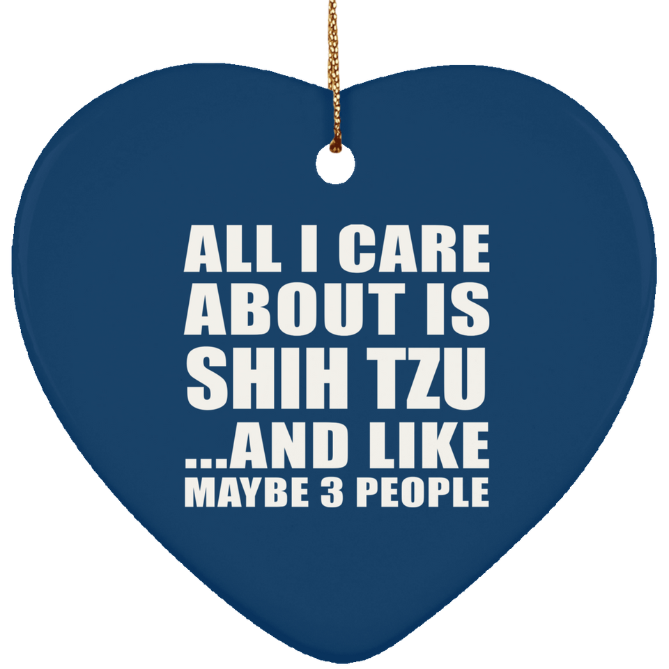 All I Care About Is Shih Tzu - Heart Ornament