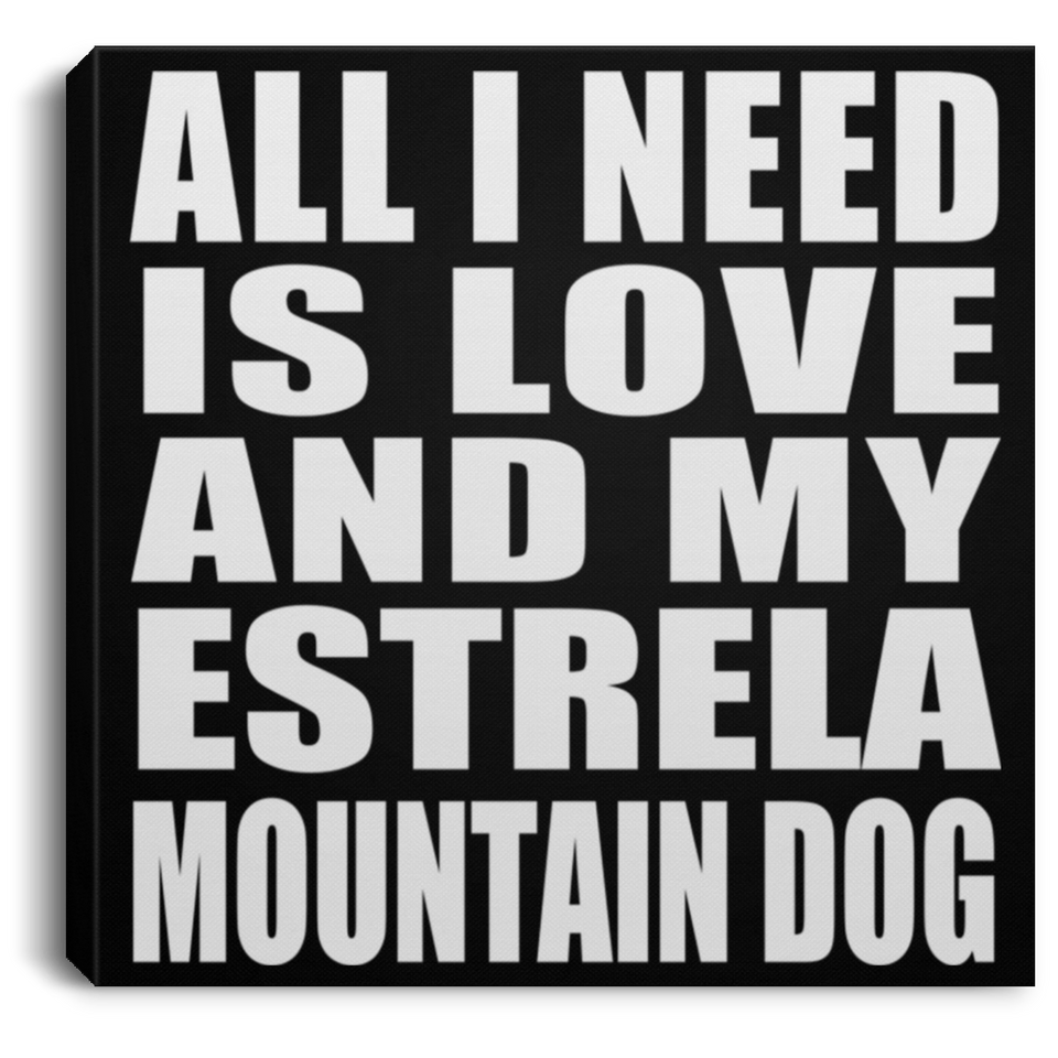 All I Need Is Love And My Estrela Mountain Dog - Canvas Square