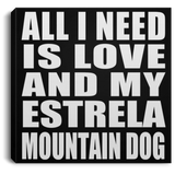 All I Need Is Love And My Estrela Mountain Dog - Canvas Square