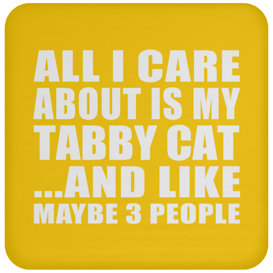All I Care About Is My Tabby Cat - Drink Coaster