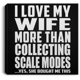 I Love My Wife More Than Collecting Scale Modes - Canvas Square