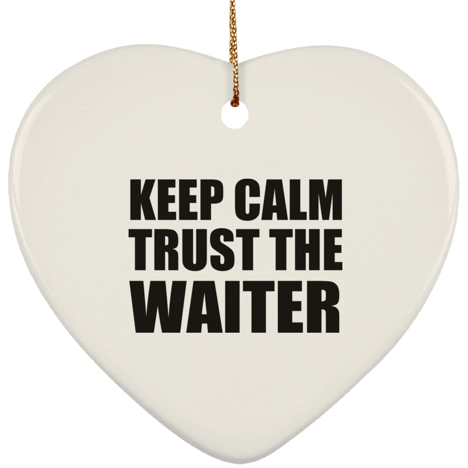 Keep Calm and Trust The Waiter - Heart Ornament