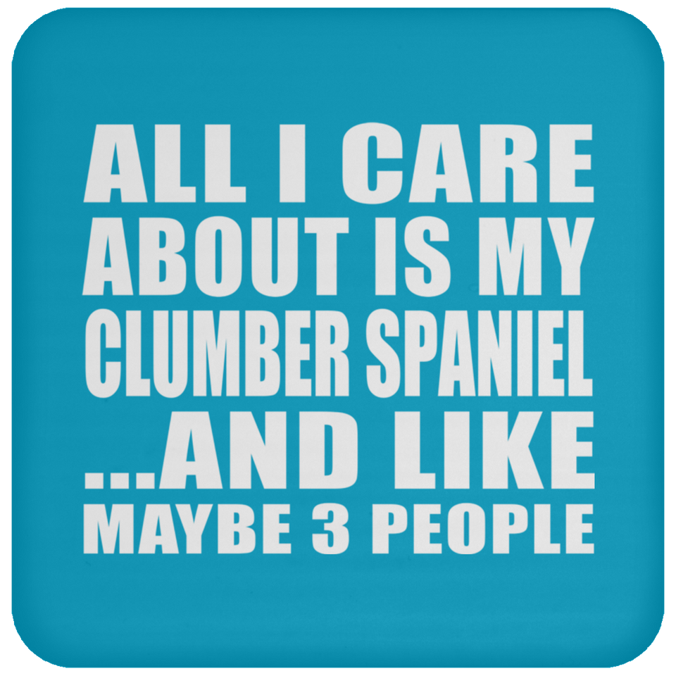 All I Care About Is My Clumber Spaniel - Drink Coaster