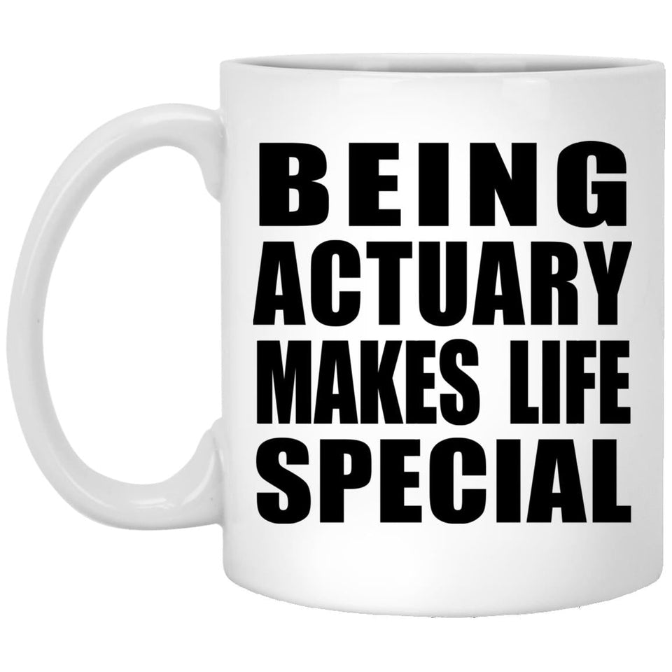 Being Actuary Makes Life Special - 11oz Coffee Mug
