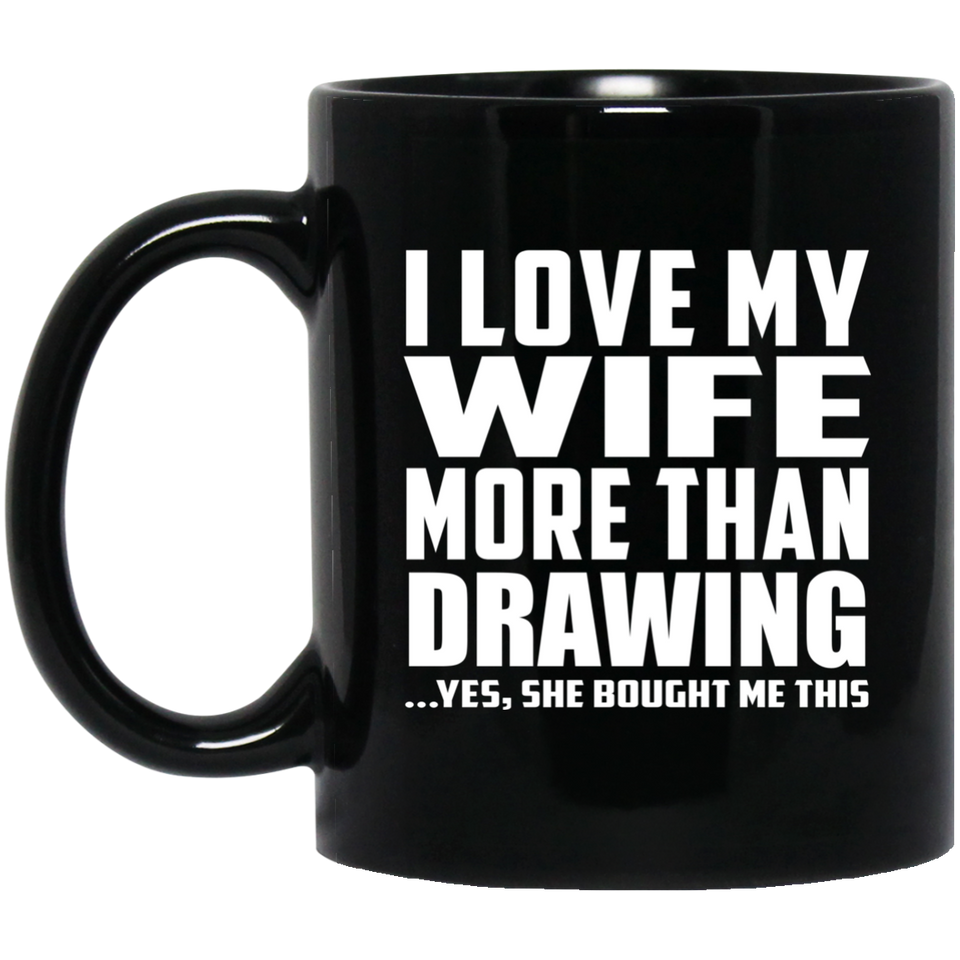 I Love My Wife More Than Drawing - 11 Oz Coffee Mug Black