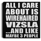 All I Care About Is Wirehaired Vizsla - Canvas Square