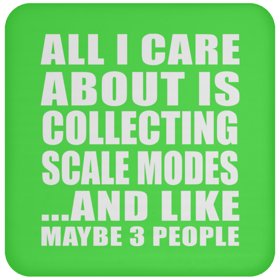 All I Care About Is Collecting Scale Modes - Drink Coaster