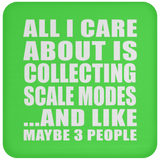 All I Care About Is Collecting Scale Modes - Drink Coaster
