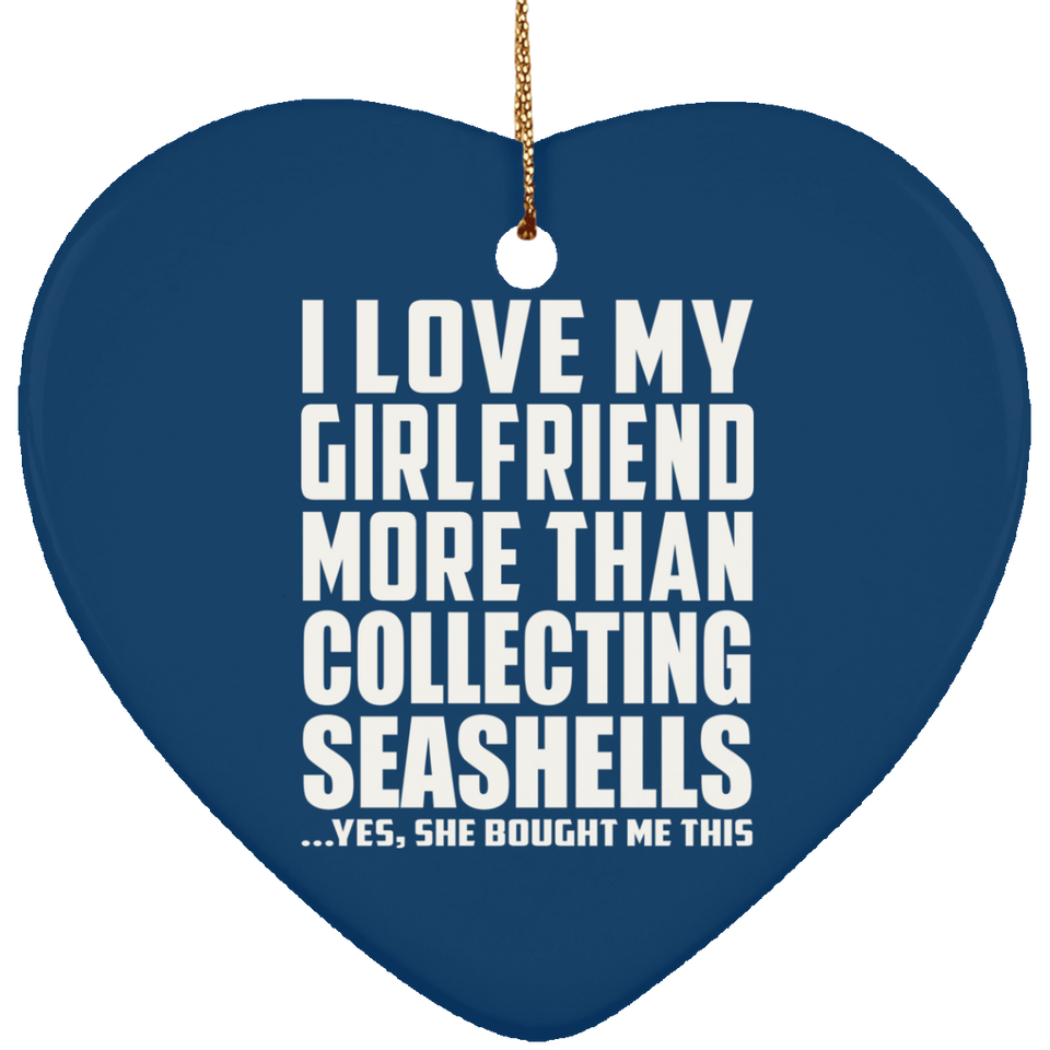 I Love My Girlfriend More Than Collecting Seashells - Heart Ornament