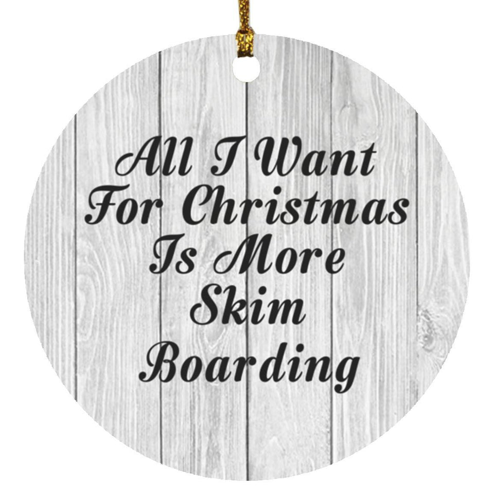 All I Want For Christmas Is More Skim Boarding - Circle Ornament F