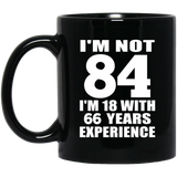 84th Birthday I'm Not 84 I'm 18 With 66 Years Experience - 11oz Coffee Mug Black