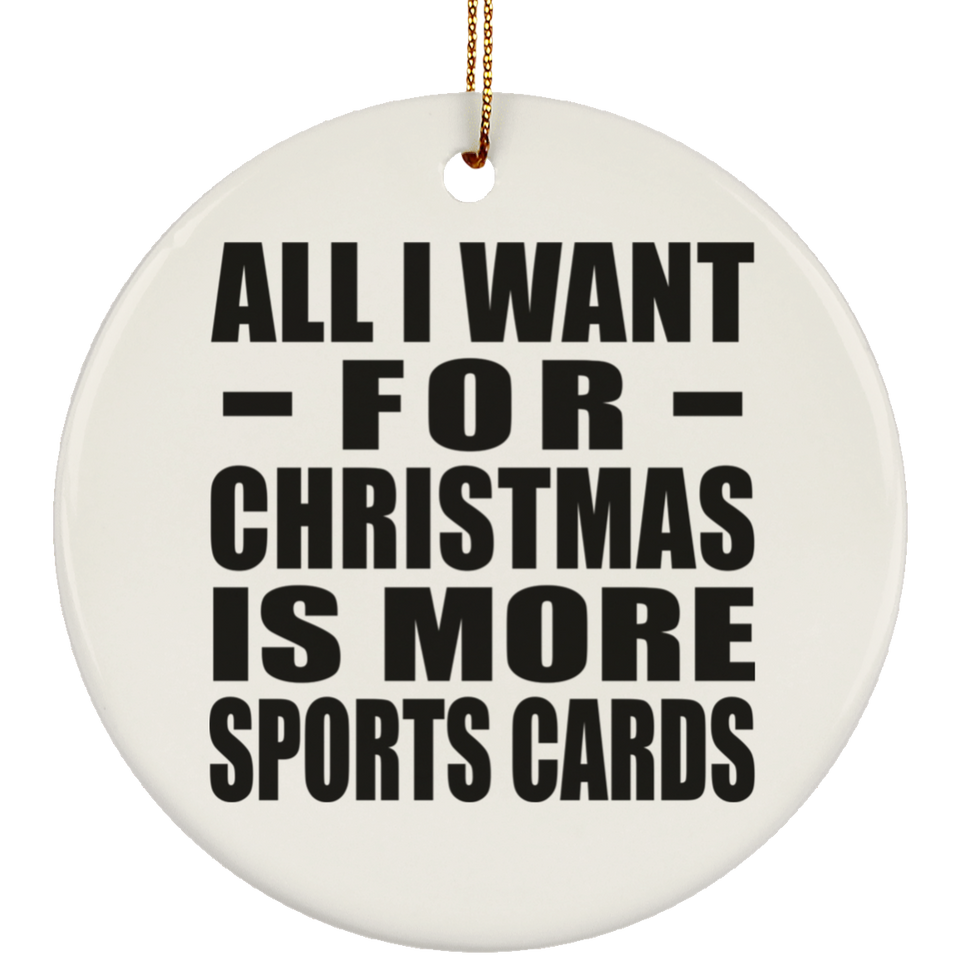 All I Want For Christmas Is More Sports Cards - Circle Ornament