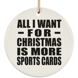 All I Want For Christmas Is More Sports Cards - Circle Ornament
