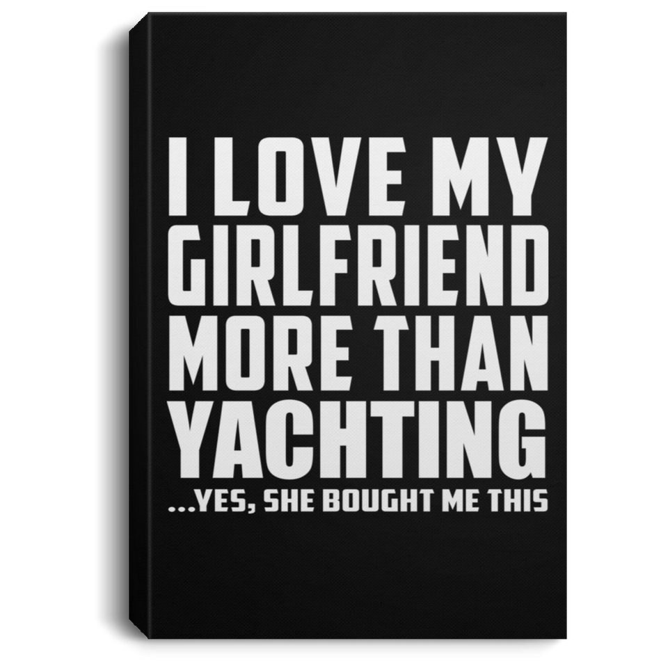 I Love My Girlfriend More Than Yachting - Canvas Portrait