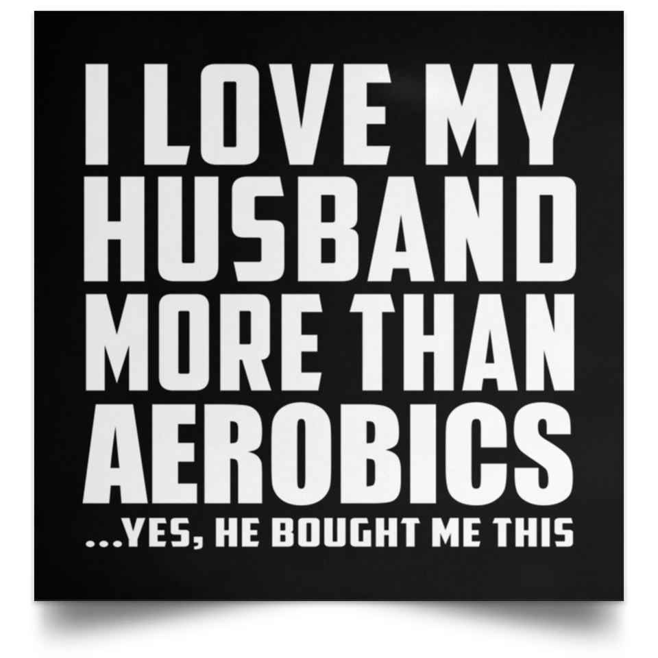 I Love My Husband More Than Aerobics - Poster Square