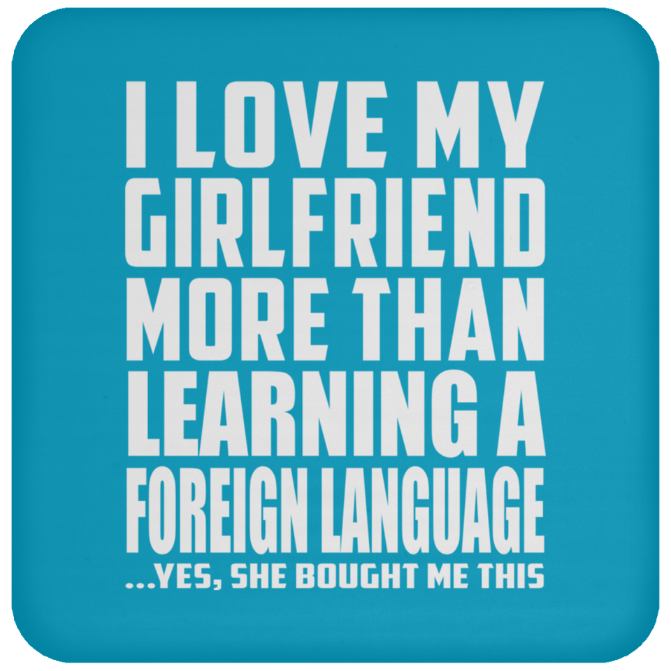 I Love My Girlfriend More Than Learning A Foreign Language - Drink Coaster