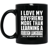 I Love My Boyfriend More Than Learning A Foreign Language - 11 Oz Coffee Mug Black
