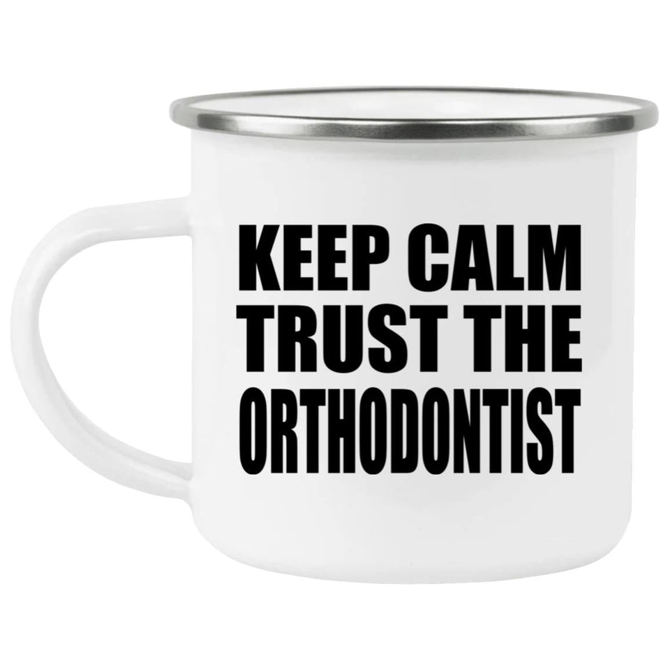 Keep Calm and Trust The Orthodontist - 12oz Camping Mug