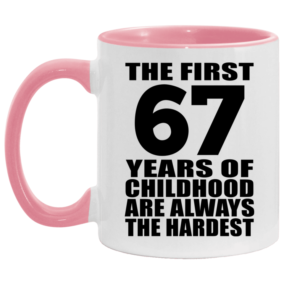 67th Birthday First 67 Years of Childhood Are The Hardest - 11oz Accent Mug Pink