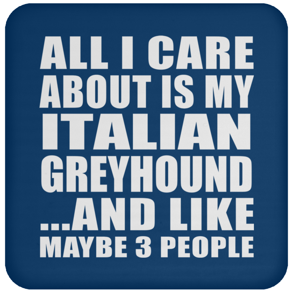 All I Care About Is My Italian Greyhound - Drink Coaster