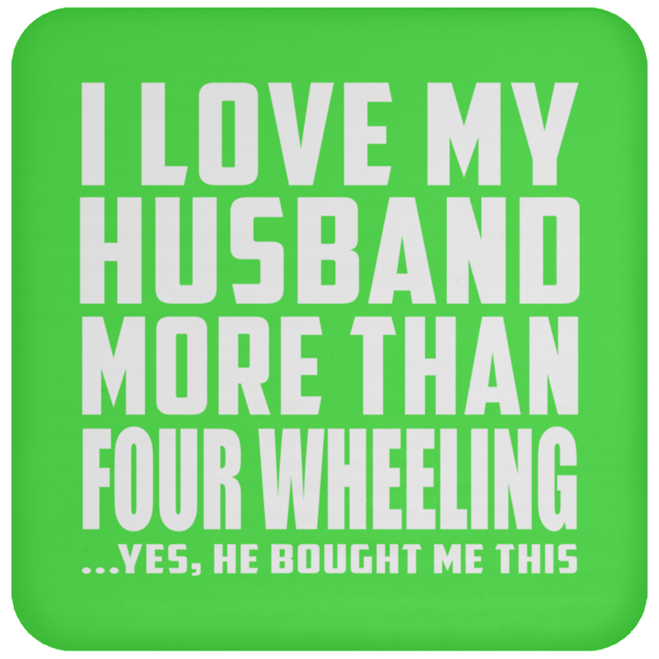 I Love My Husband More Than Four Wheeling - Drink Coaster