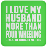 I Love My Husband More Than Four Wheeling - Drink Coaster